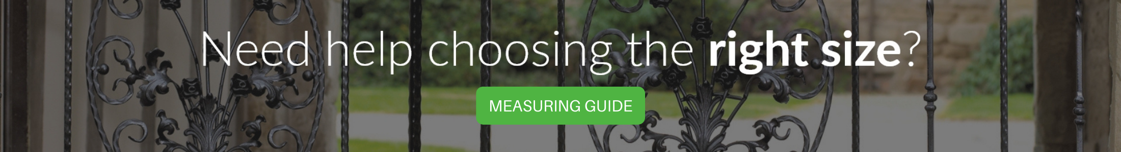 Read or double gates measuring guide if you do not know what size to order